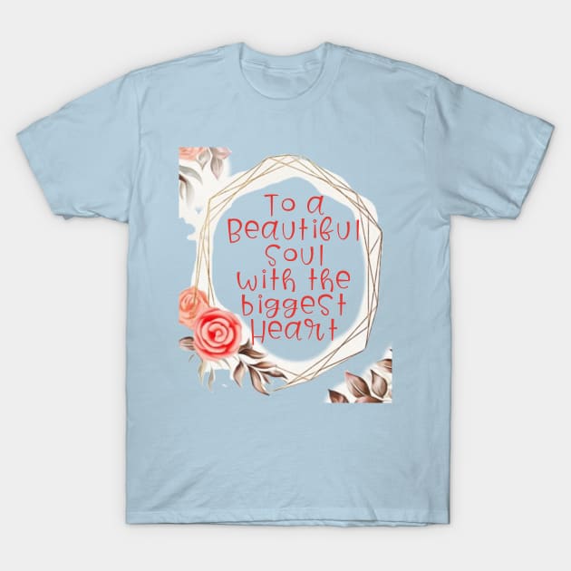 To a Beautiful SOUL with the biggest HEART T-Shirt by PersianFMts